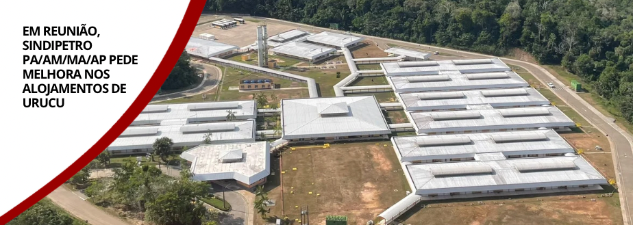 EM REUNIÃO, SINDIPETRO PA/AM/MA/AP PEDE MELHORA NOS ALOJAMENTOS DE URUCU