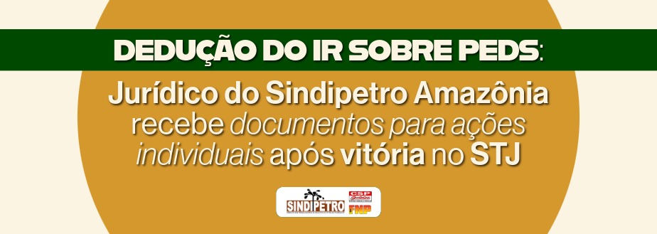 Dedução do IR sobre PEDs: jurídico do Sindipetro Amazônia recebe documentos para ações individuais após vitória no STJ