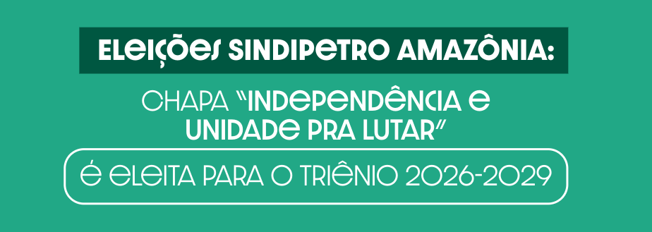 Eleições Sindipetro Amazônia: Chapa “Independência e Unidade pra Lutar” é eleita para o triênio 2026-2029