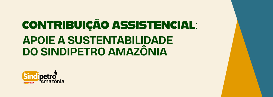 Contribuição Assistencial: apoie a sustentabilidade do Sindipetro Amazônia