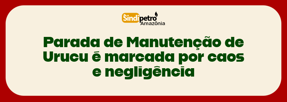 Parada de Manutenção de Urucu é marcada por caos e negligência