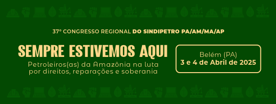 37º Congresso Regional do Sindipetro PA/AM/MA/AP