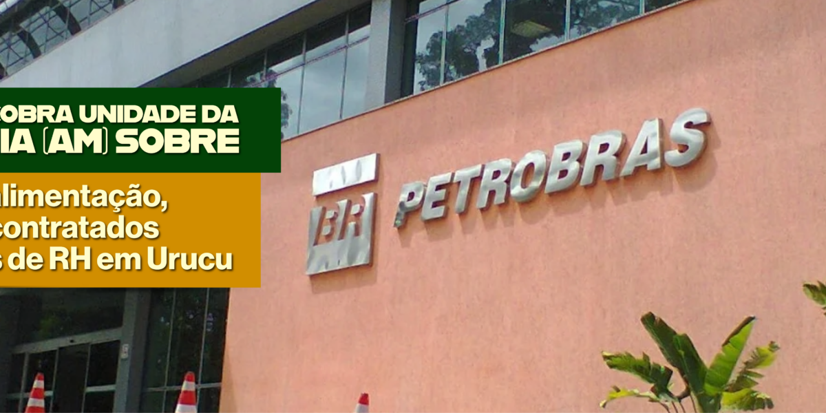 Sindicato cobra Unidade da Amazônia (AM) sobre cortes na alimentação, assédio a contratados e questões de RH em Urucu