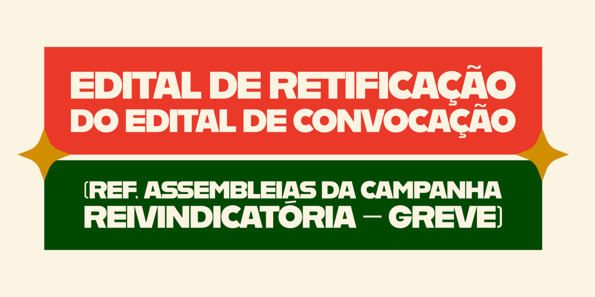 EDITAL DE RETIFICAÇÃO DO EDITAL DE CONVOCAÇÃO (Ref. Assembleias da Campanha Reivindicatória – Greve)