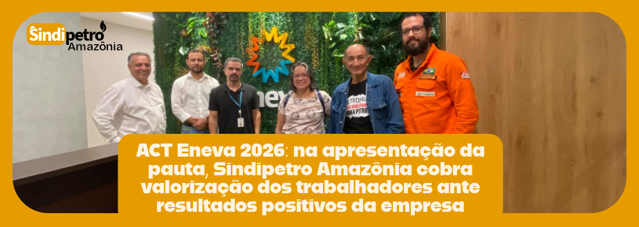 ACT Eneva 2026: na apresentação da pauta, Sindipetro Amazônia cobra valorização dos trabalhadores ante resultados positivos da empresa