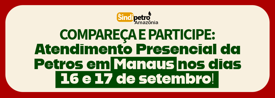 COMPAREÇA E PARTICIPE: Atendimento Presencial da Petros em Manaus nos dias 16 e 17 de setembro!