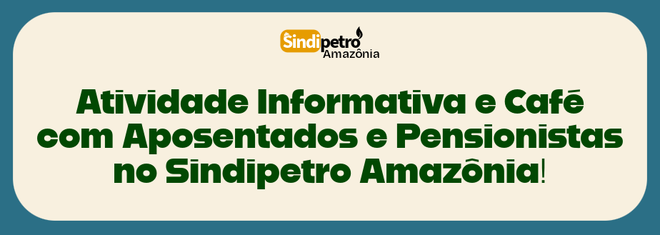 Atividade Informativa e Café com Aposentados e Pensionistas no Sindipetro Amazônia!