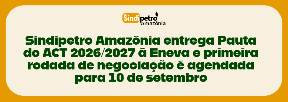 Sindipetro Amazônia entrega Pauta do ACT 2026/2027 à Eneva e primeira rodada de negociação é agendada para 10 de setembro